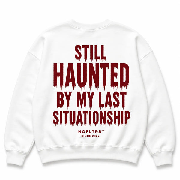 STILL HAUNTED BY MY LAST SITUATIONSHIP Sweatshirt