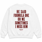 HE SAID FORMULA ONE OR ME SOMETIMES I MISS HIM SWEATSHIRT