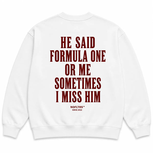 HE SAID FORMULA ONE OR ME SOMETIMES I MISS HIM SWEATSHIRT
