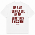 HE SAID FORMULA ONE OR ME SOMETIMES I MISS HIM