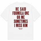 HE SAID FORMULA ONE OR ME SOMETIMES I MISS HIM