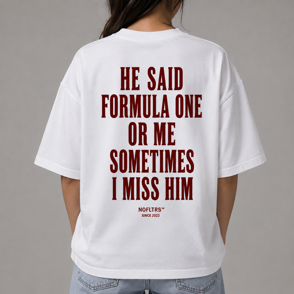 HE SAID FORMULA ONE OR ME SOMETIMES I MISS HIM