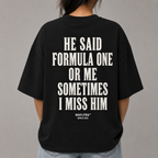 HE SAID FORMULA ONE OR ME SOMETIMES I MISS HIM