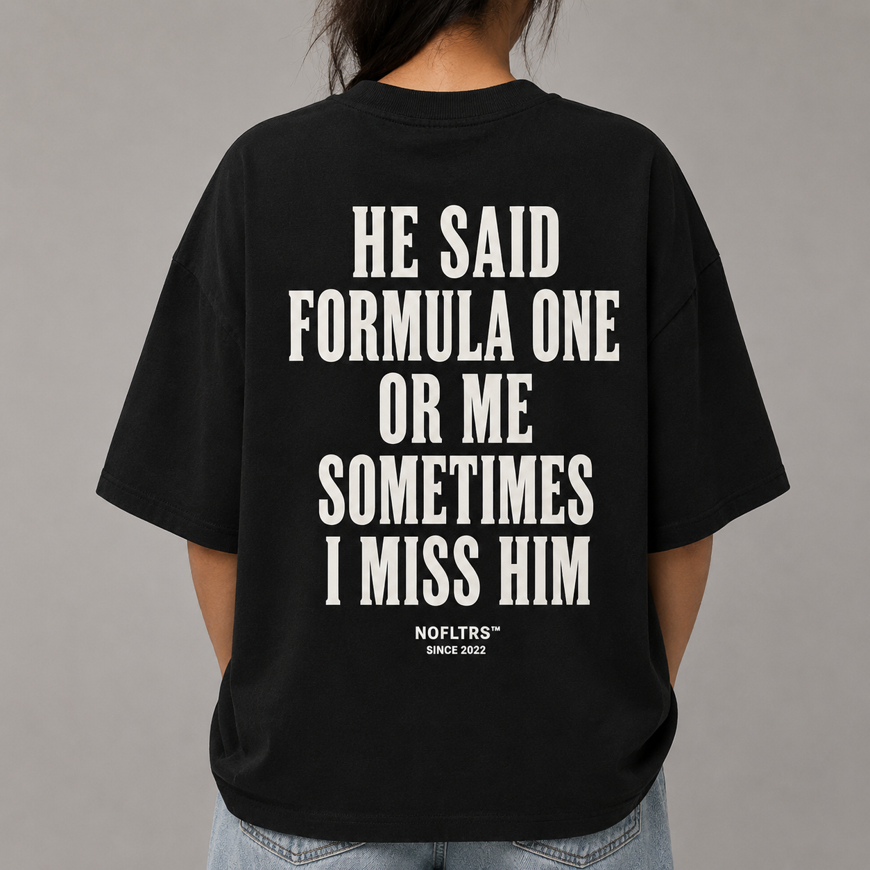 HE SAID FORMULA ONE OR ME SOMETIMES I MISS HIM