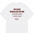 HE SAID RONALDO OR ME SOMETIMES I MISS HIM