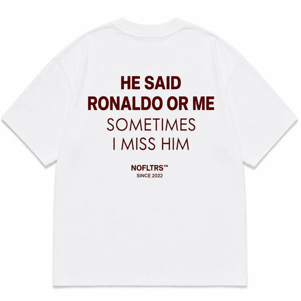 HE SAID RONALDO OR ME SOMETIMES I MISS HIM