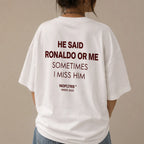 HE SAID RONALDO OR ME SOMETIMES I MISS HIM