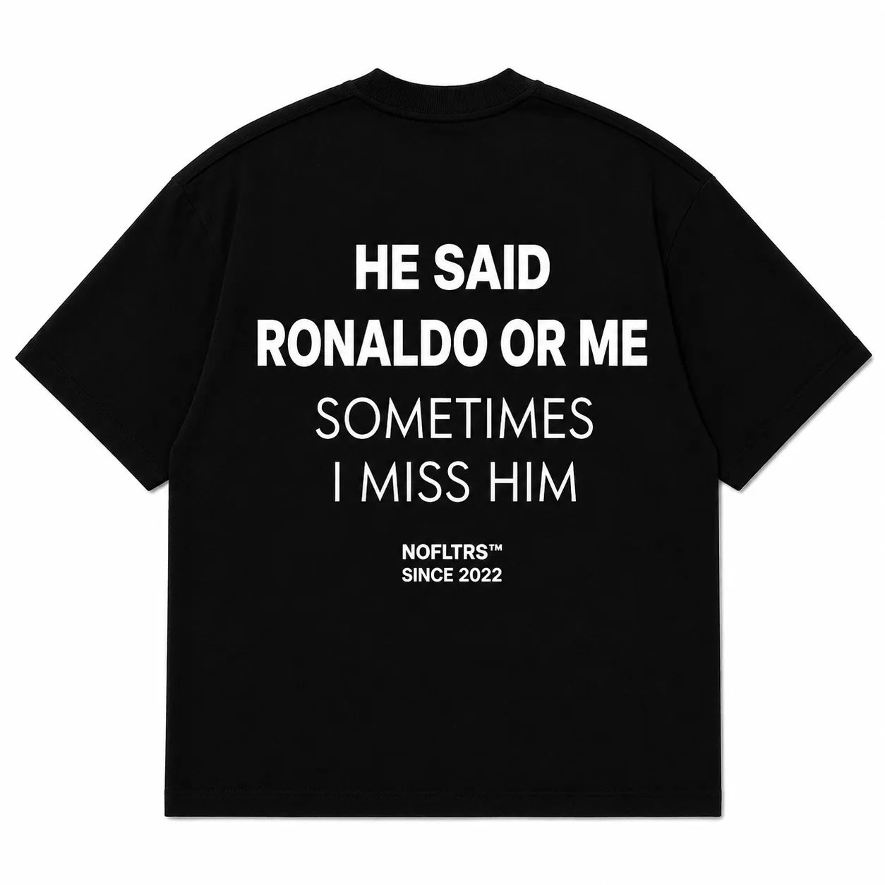 HE SAID RONALDO OR ME SOMETIMES I MISS HIM