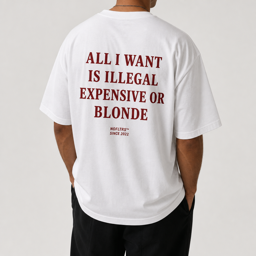 ALL I WANT IS ILLEGAL EXPENSIVE OR BLONDE