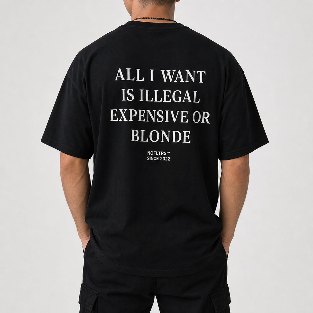 ALL I WANT IS ILLEGAL EXPENSIVE OR BLONDE
