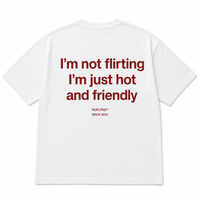 I'M NOT FLIRTING I'M JUST HOT AND FRIENDLY