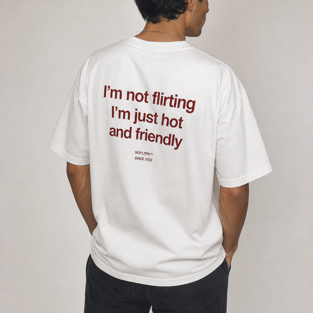 I'M NOT FLIRTING I'M JUST HOT AND FRIENDLY