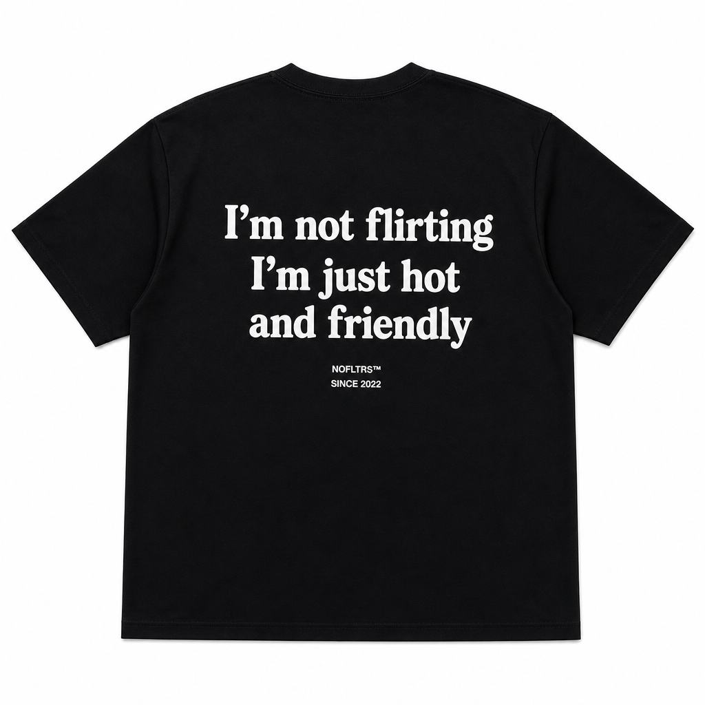 I'M NOT FLIRTING I'M JUST HOT AND FRIENDLY
