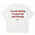 I'M NOT FLIRTING I'M JUST HOT AND FRIENDLY V2