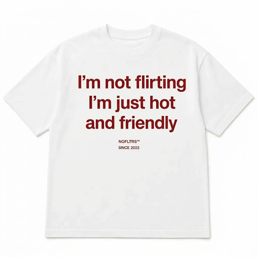 I'M NOT FLIRTING I'M JUST HOT AND FRIENDLY V2