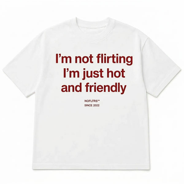 I'M NOT FLIRTING I'M JUST HOT AND FRIENDLY V2