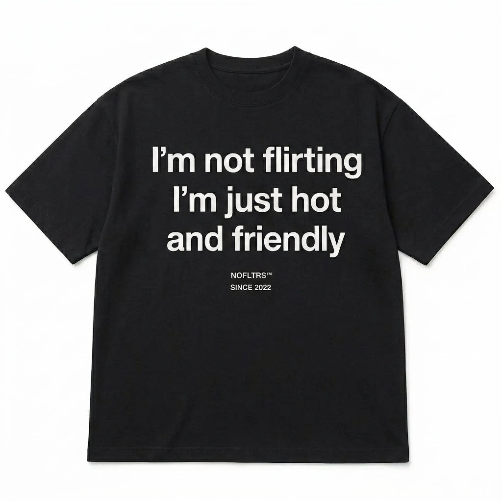 I'M NOT FLIRTING I'M JUST HOT AND FRIENDLY V2