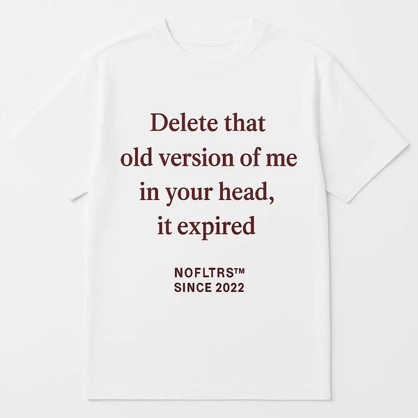 DELETE THAT OLD VERSION OF ME IN YOUR HEAD, IT EXPIRED