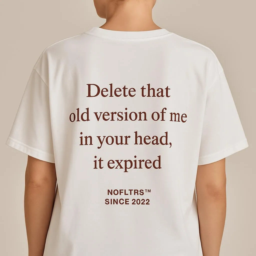 DELETE THAT OLD VERSION OF ME IN YOUR HEAD, IT EXPIRED