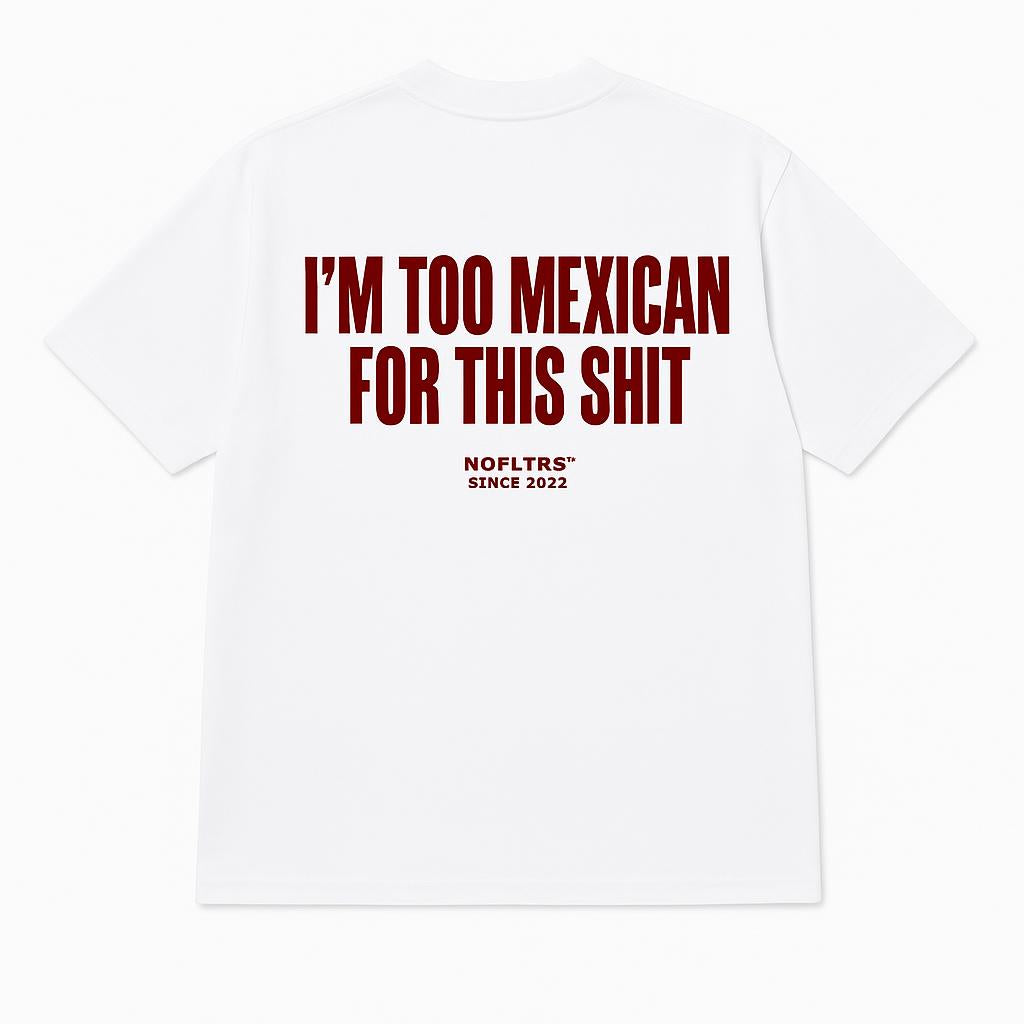 I'M TOO MEXICAN FOR THIS SHIT