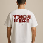I'M TOO MEXICAN FOR THIS SHIT