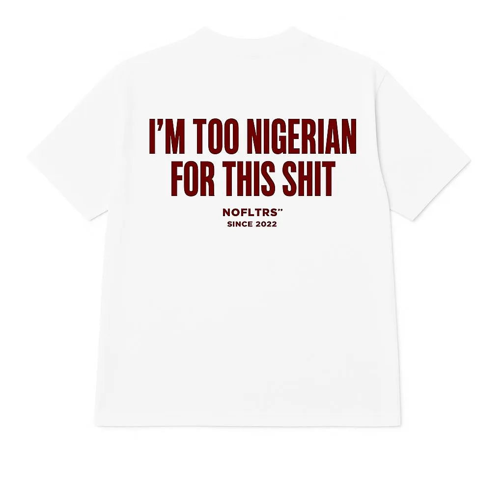 I'M TOO NIGERIAN FOR THIS SHIT