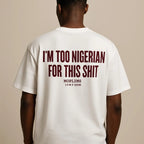 I'M TOO NIGERIAN FOR THIS SHIT