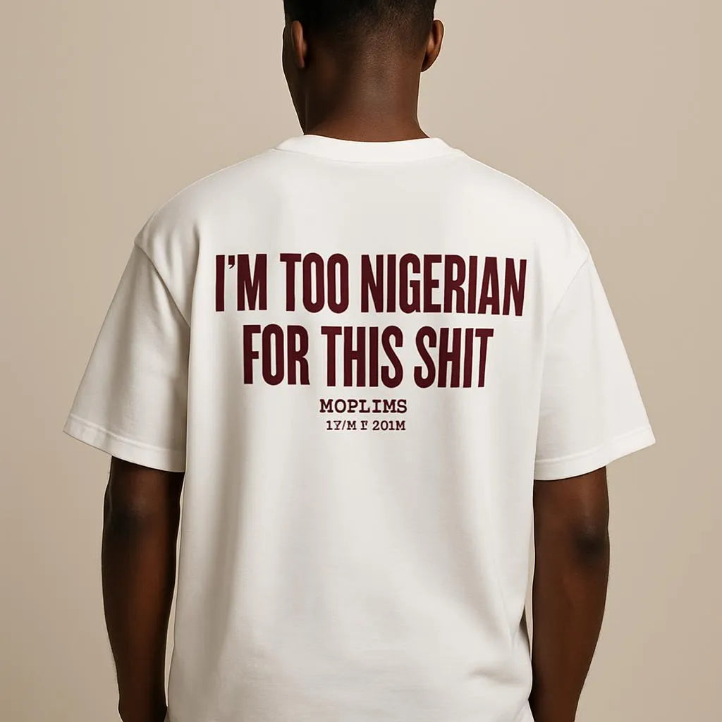 I'M TOO NIGERIAN FOR THIS SHIT