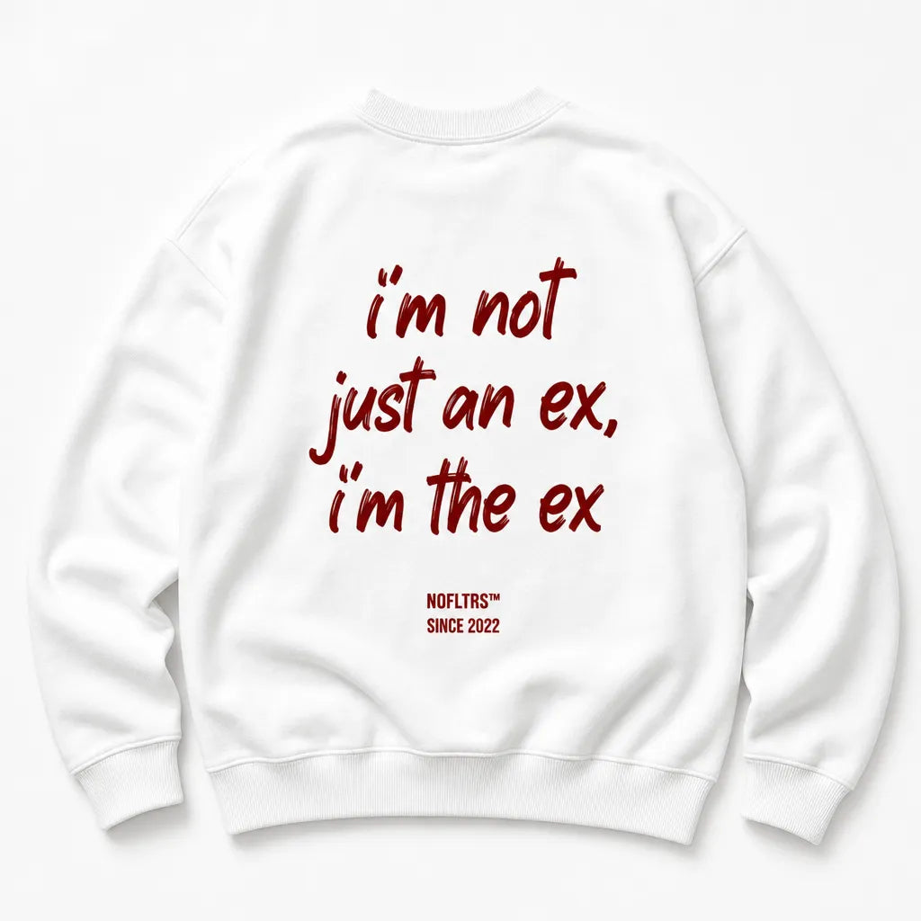 I'M NOT JUST AN EX I'M THE EX SWEATSHIRT
