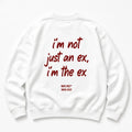 I'M NOT JUST AN EX I'M THE EX SWEATSHIRT
