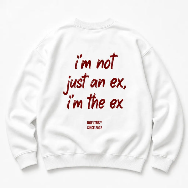 I'M NOT JUST AN EX I'M THE EX SWEATSHIRT