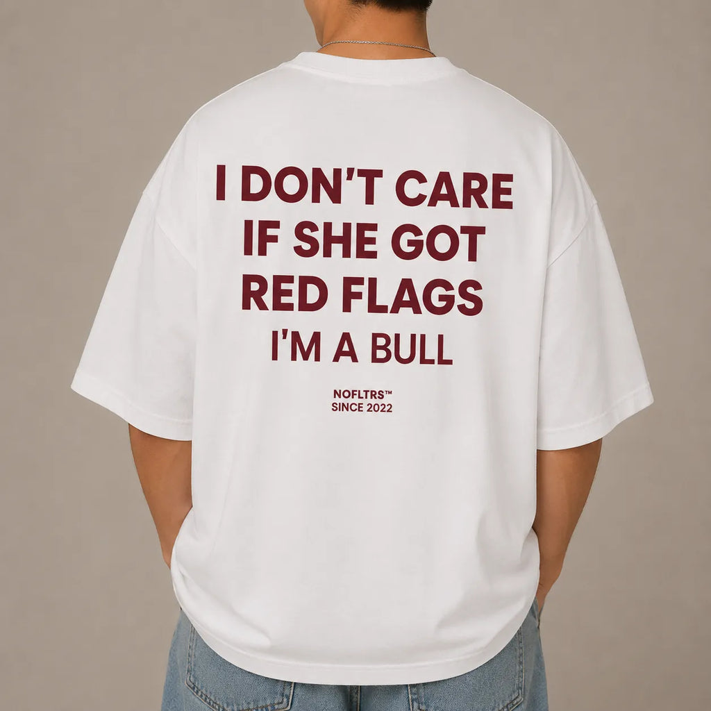 I DON'T CARE IF SHE GOT RED FLAGS I'M A BULL