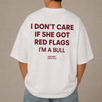I DON'T CARE IF SHE GOT RED FLAGS I'M A BULL