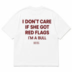 I DON'T CARE IF SHE GOT RED FLAGS I'M A BULL