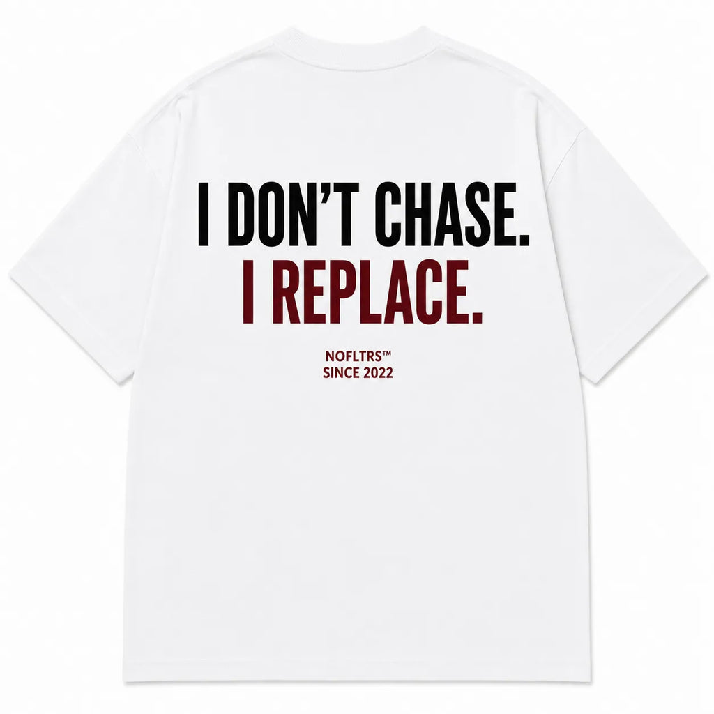 I DON'T CHASE. I REPLACE.