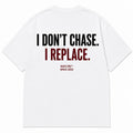 I DON'T CHASE. I REPLACE.