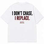 I DON'T CHASE. I REPLACE.