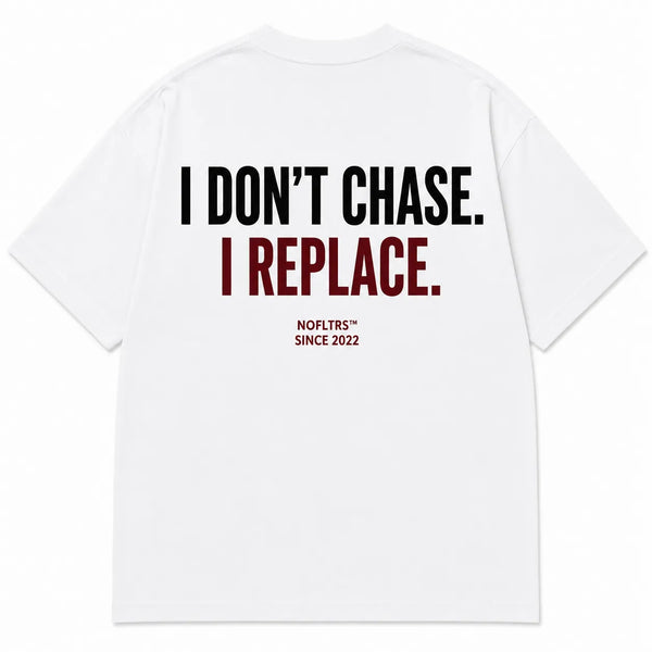 I DON'T CHASE. I REPLACE.