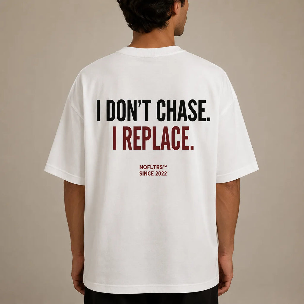 I DON'T CHASE. I REPLACE.