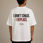 I DON'T CHASE. I REPLACE.
