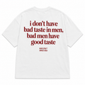 I DON'T HAVE BAD TASTE IN MEN BAD MEN HAVE GOOD TASTE