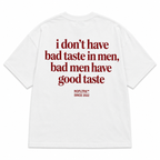 I DON'T HAVE BAD TASTE IN MEN BAD MEN HAVE GOOD TASTE