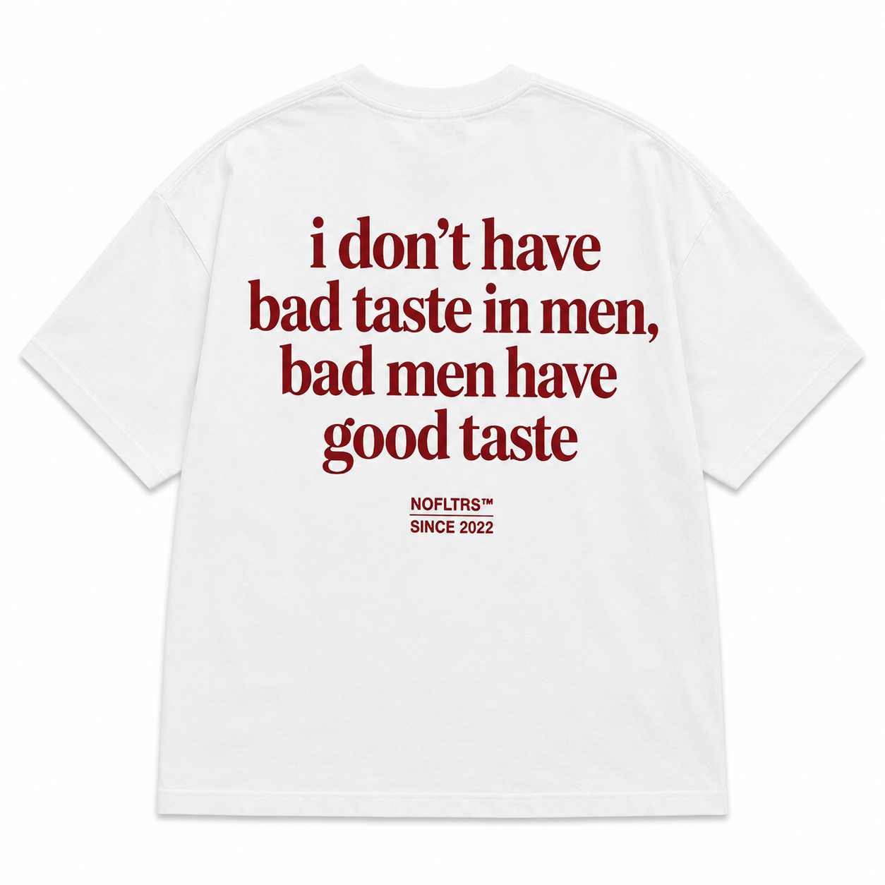 I DON'T HAVE BAD TASTE IN MEN BAD MEN HAVE GOOD TASTE
