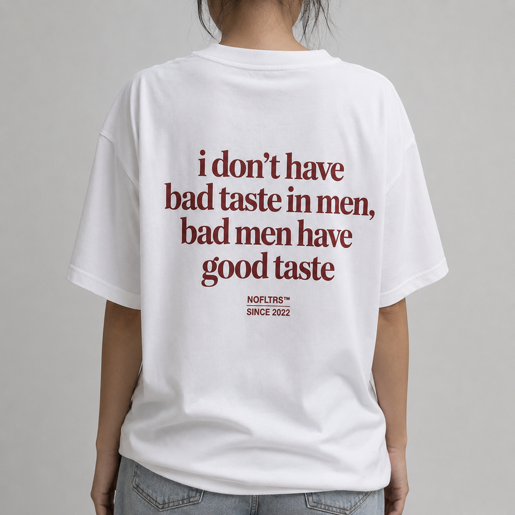 I DON'T HAVE BAD TASTE IN MEN BAD MEN HAVE GOOD TASTE
