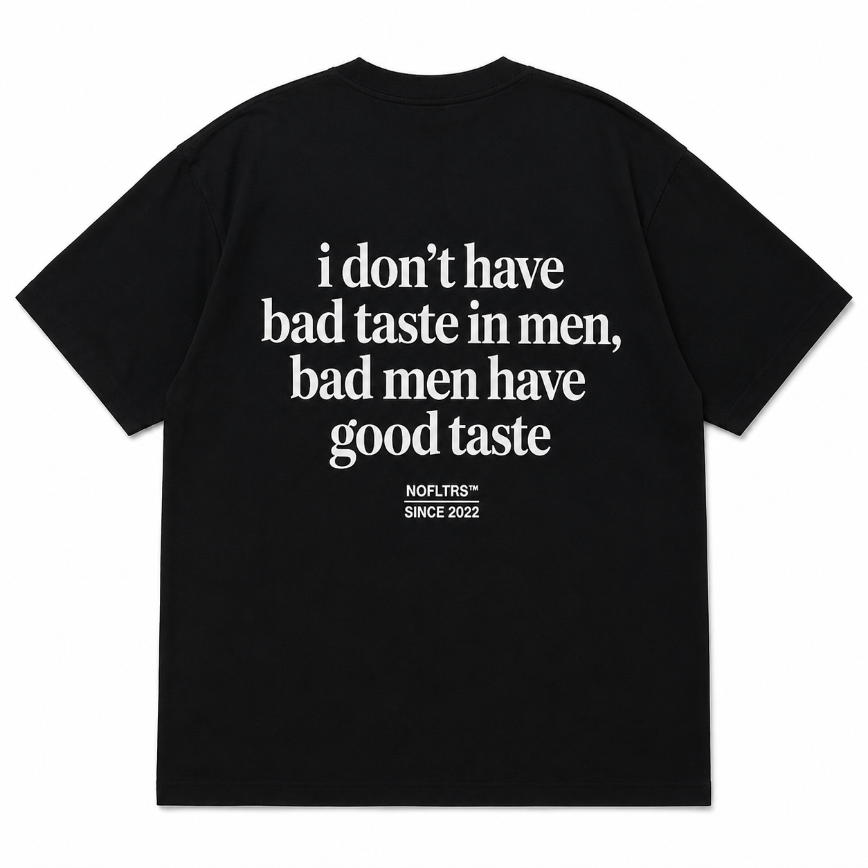 I DON'T HAVE BAD TASTE IN MEN BAD MEN HAVE GOOD TASTE