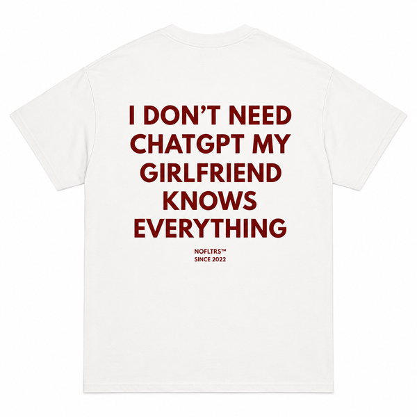 I DON'T NEED CHATGPT MY GIRLFRIEND KNOWS EVERYTHING