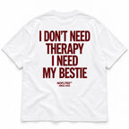 I DON'T NEED THERAPY I NEED MY BESTIE