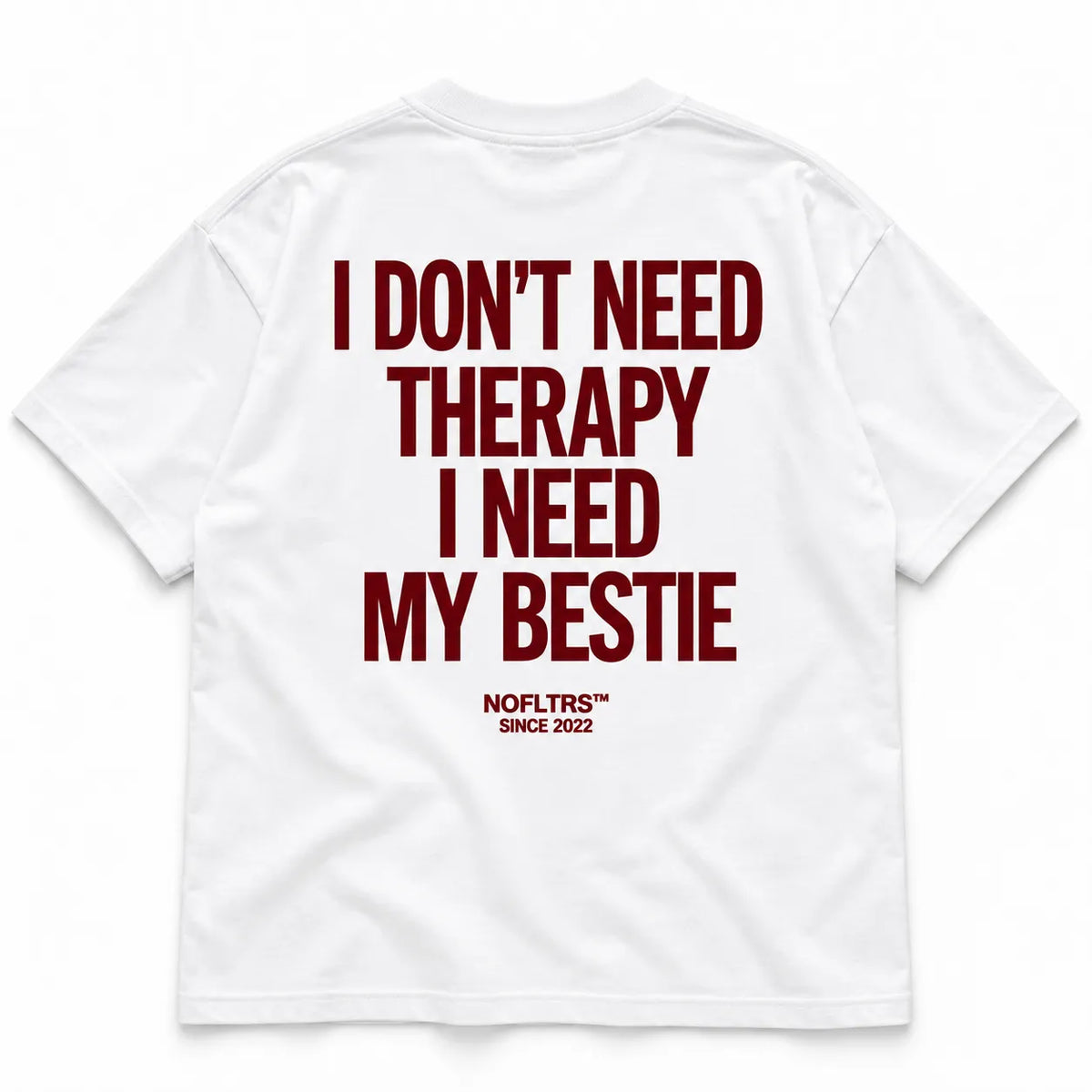 I DON'T NEED THERAPY I NEED MY BESTIE