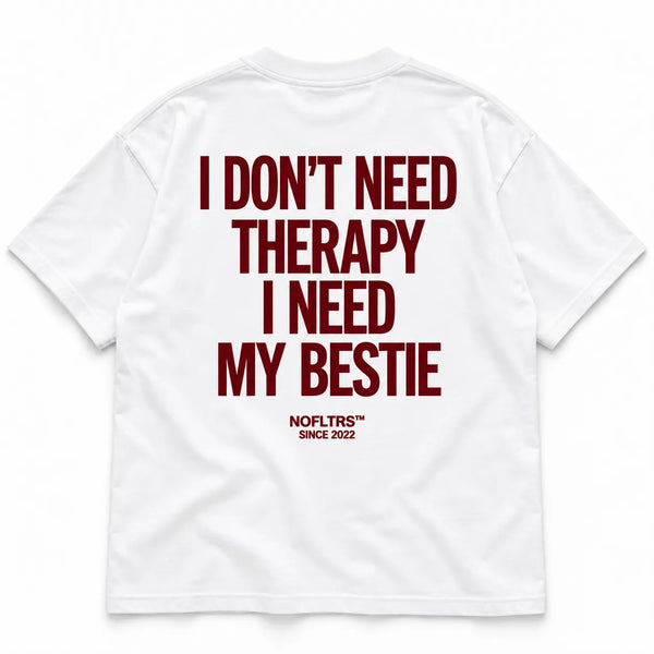 I DON'T NEED THERAPY I NEED MY BESTIE