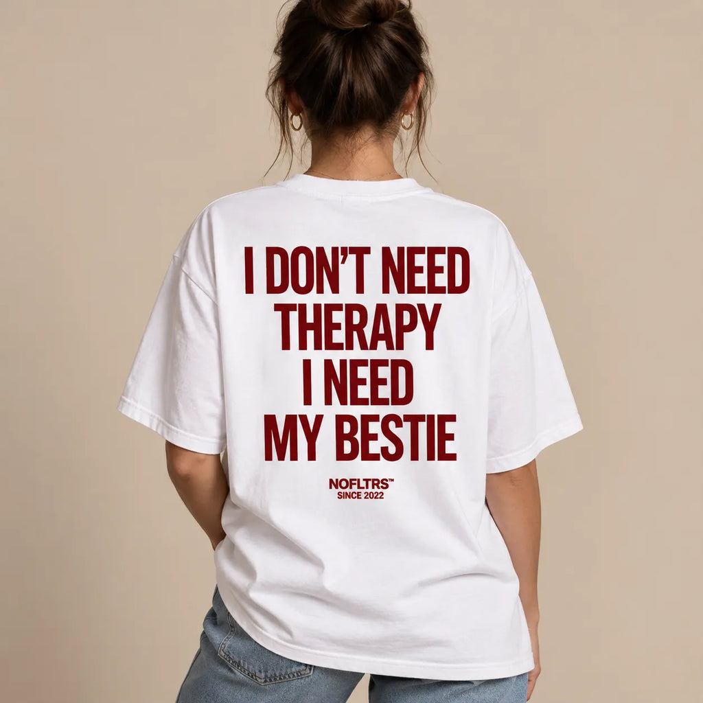 I DON'T NEED THERAPY I NEED MY BESTIE